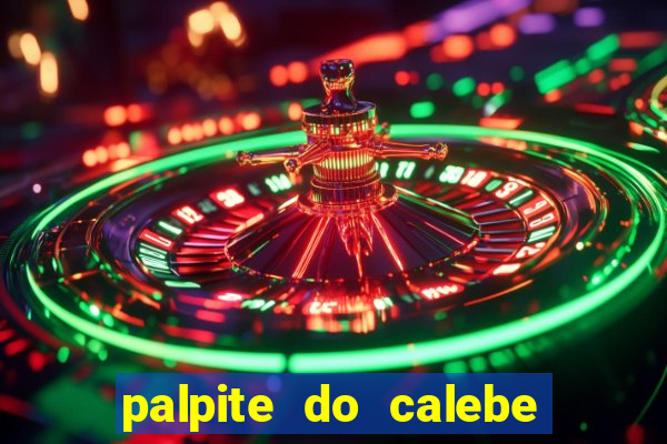 palpite do calebe para hoje